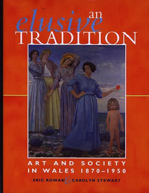Elusive Tradition, An - Art and Society in Wales 1870-1950 - Siop Y Pentan