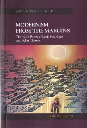 Writing Wales in English: Modernism from the Margins - The 1930s Poetry of Louis MacNiece and Dylan Thomas - Siop Y Pentan