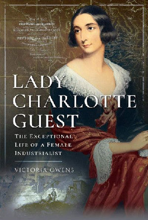 Lady Charlotte Guest - The Exceptional Life of a Female Industria - Siop Y Pentan