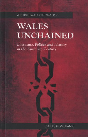 Writing Wales in English: Wales Unchained - Literature, Politics - Siop Y Pentan