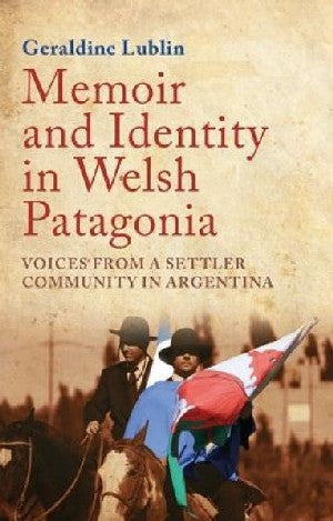 Memoir and Identity in Welsh Patagonia - Voices from a Settler - Siop Y Pentan