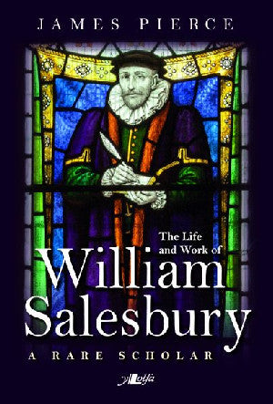 Rare Scholar, A - The Life and Work of William Salesbury - Siop Y Pentan