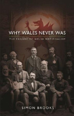 Why Wales Never was - The Failure of Welsh Nationalism - Siop Y Pentan