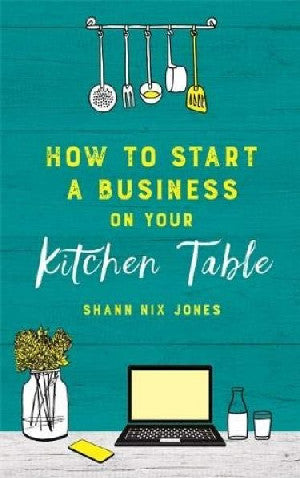 How to Start a Business on Your Kitchen Table - Siop Y Pentan