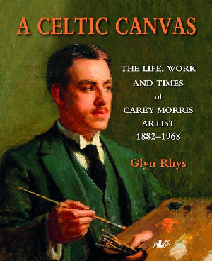 Celtic Canvas, A - The Life, Work and Times of Carey Morris, Arti - Siop Y Pentan