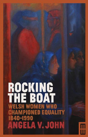 Modern Wales: Rocking the Boat - Welsh Women Who Championed Equal - Siop Y Pentan